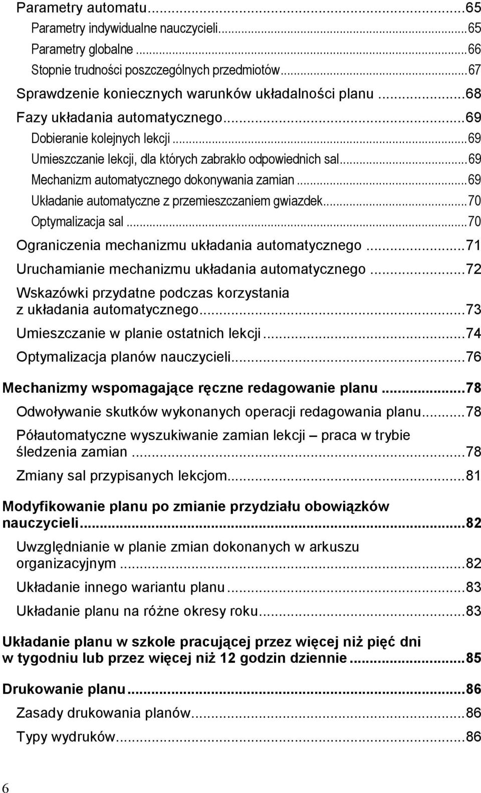 ..69 Układanie automatyczne z przemieszczaniem gwiazdek...70 Optymalizacja sal...70 Ograniczenia mechanizmu układania automatycznego...71 Uruchamianie mechanizmu układania automatycznego.