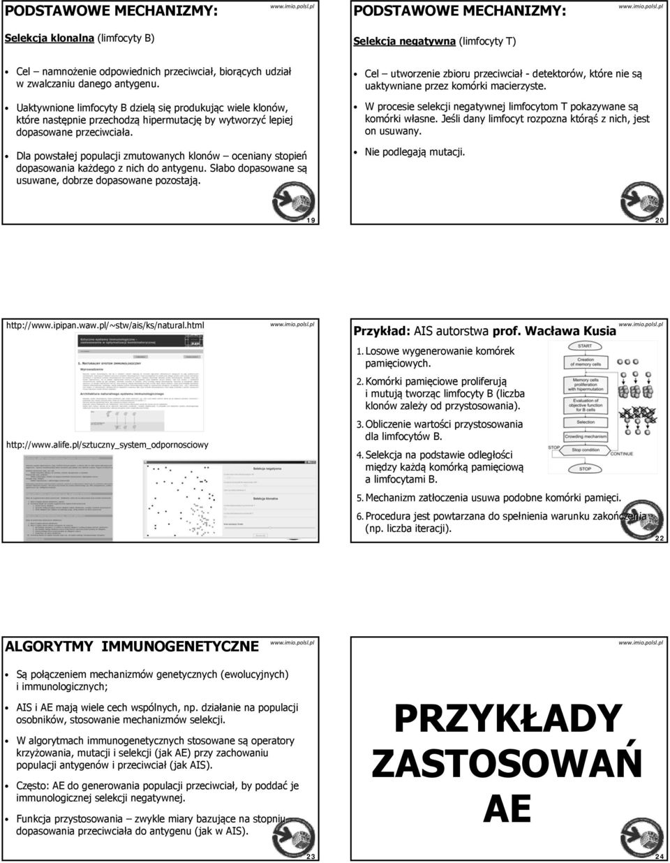 la powstałej populacji zmutowanych klonów oceniany stopień dopasowania każdego z nich do antygenu. Słao S dopasowane sąs usuwane, dorze dopasowane pozostają.