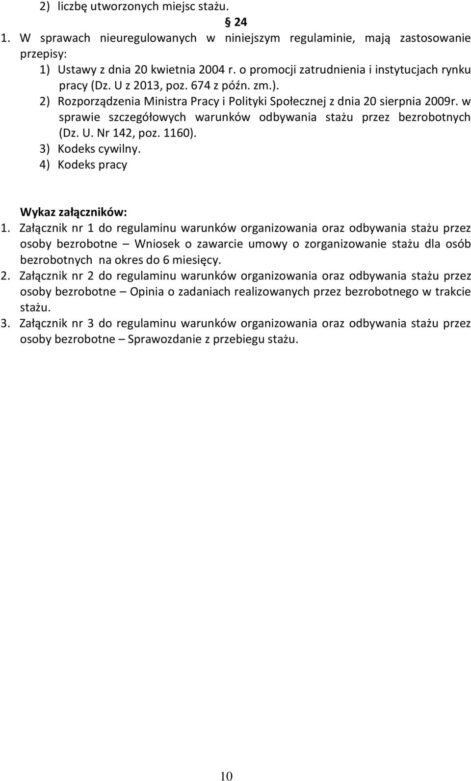 w sprawie szczegółowych warunków odbywania stażu przez bezrobotnych (Dz. U. Nr 142, poz. 1160). 3) Kodeks cywilny. 4) Kodeks pracy Wykaz załączników: 1.