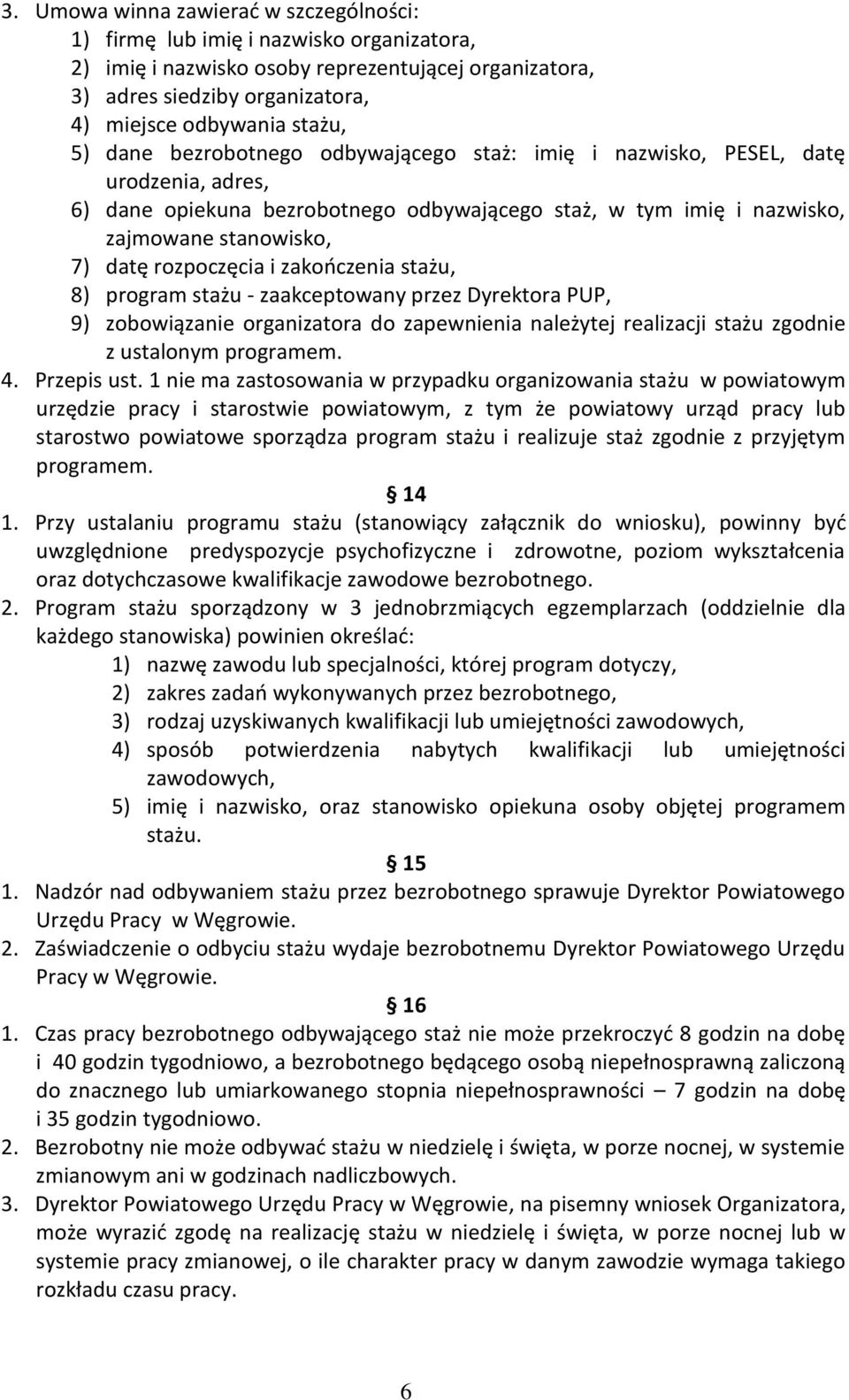 rozpoczęcia i zakończenia stażu, 8) program stażu - zaakceptowany przez Dyrektora PUP, 9) zobowiązanie organizatora do zapewnienia należytej realizacji stażu zgodnie z ustalonym programem. 4.