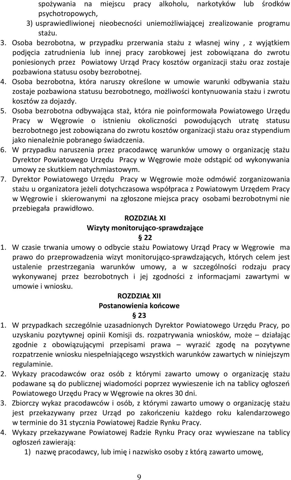 Osoba bezrobotna, w przypadku przerwania stażu z własnej winy, z wyjątkiem podjęcia zatrudnienia lub innej pracy zarobkowej jest zobowiązana do zwrotu poniesionych przez Powiatowy Urząd Pracy kosztów