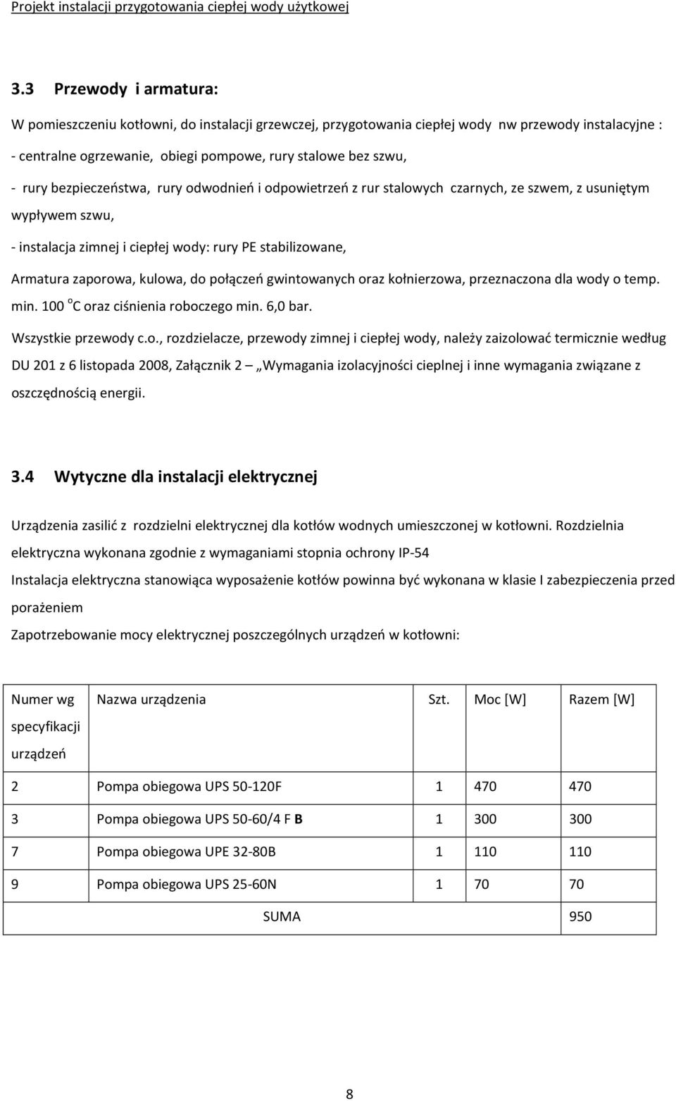 połączeń gwintowanych oraz kołnierzowa, przeznaczona dla wody o temp. min. 100 o C oraz ciśnienia roboczego min. 6,0 bar. Wszystkie przewody c.o., rozdzielacze, przewody zimnej i ciepłej wody, należy