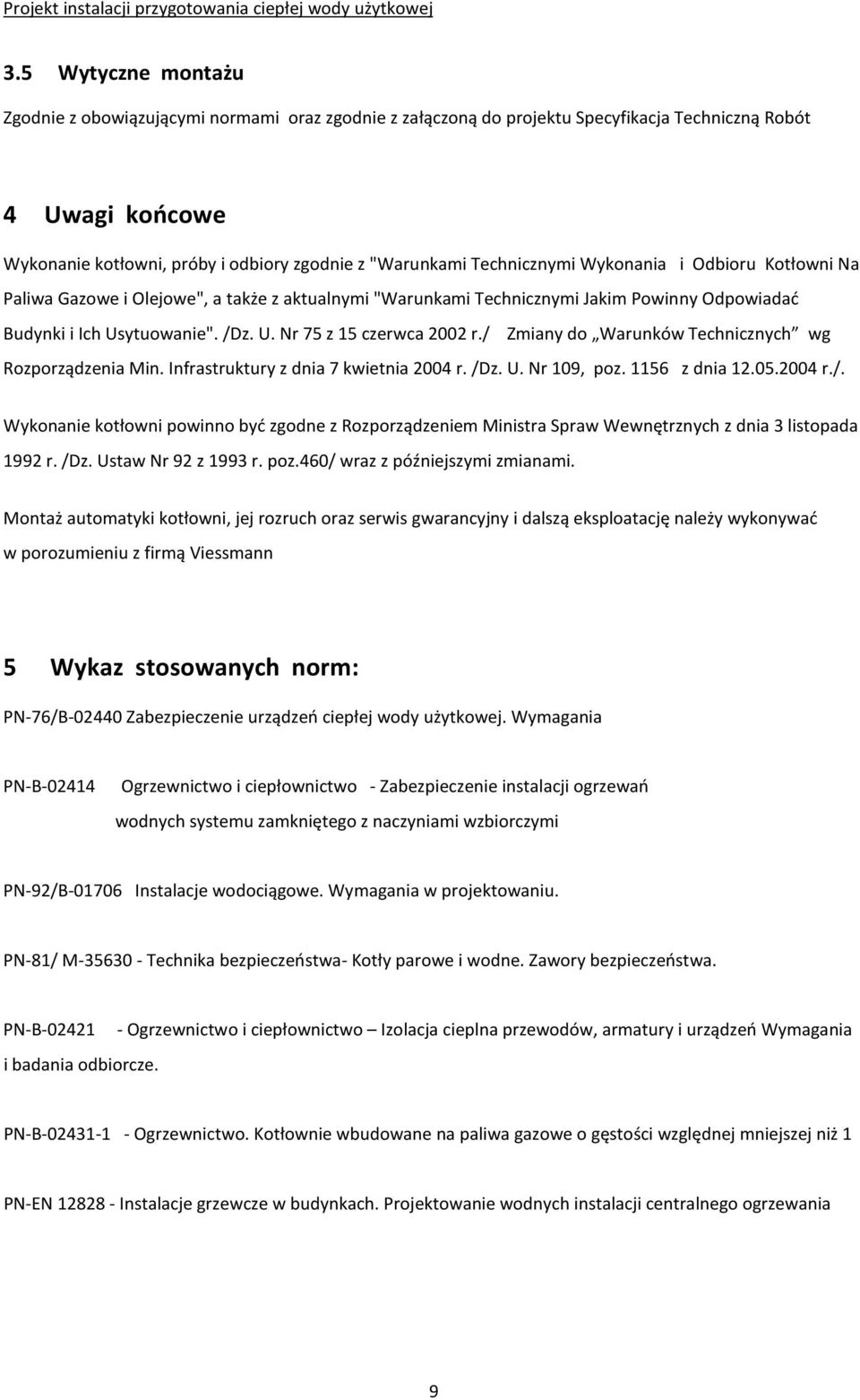 / Zmiany do Warunków Technicznych wg Rozporządzenia Min. Infrastruktury z dnia 7 kwietnia 2004 r. /Dz. U. Nr 109, poz. 1156 z dnia 12.05.2004 r./. Wykonanie kotłowni powinno być zgodne z Rozporządzeniem Ministra Spraw Wewnętrznych z dnia 3 listopada 1992 r.