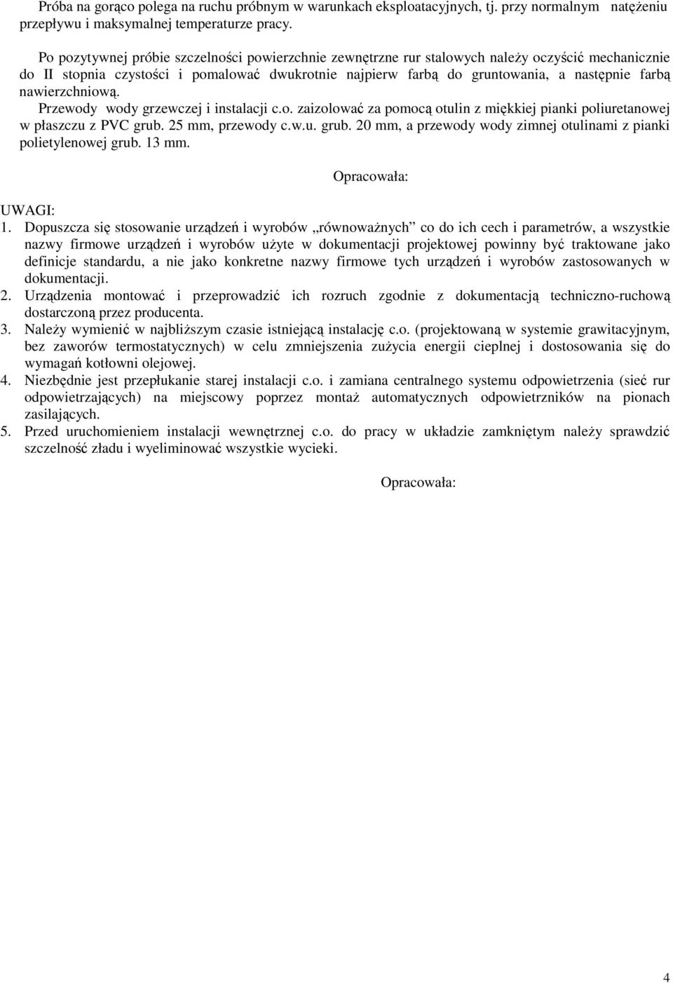 nawierzchniową. Przewody wody grzewczej i instalacji c.o. zaizolować za pomocą otulin z miękkiej pianki poliuretanowej w płaszczu z PVC grub.