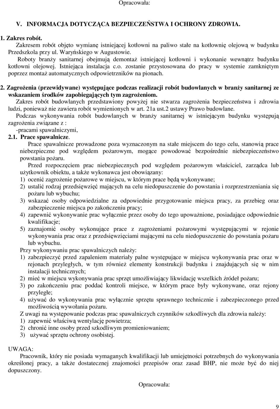 Roboty branŝy sanitarnej obejmują demontaŝ istniejącej kotłowni i wykonanie wewnątrz budynku kotłowni olejowej. Istniejąca instalacja c.o. zostanie przystosowana do pracy w systemie zamkniętym poprzez montaŝ automatycznych odpowietrzników na pionach.