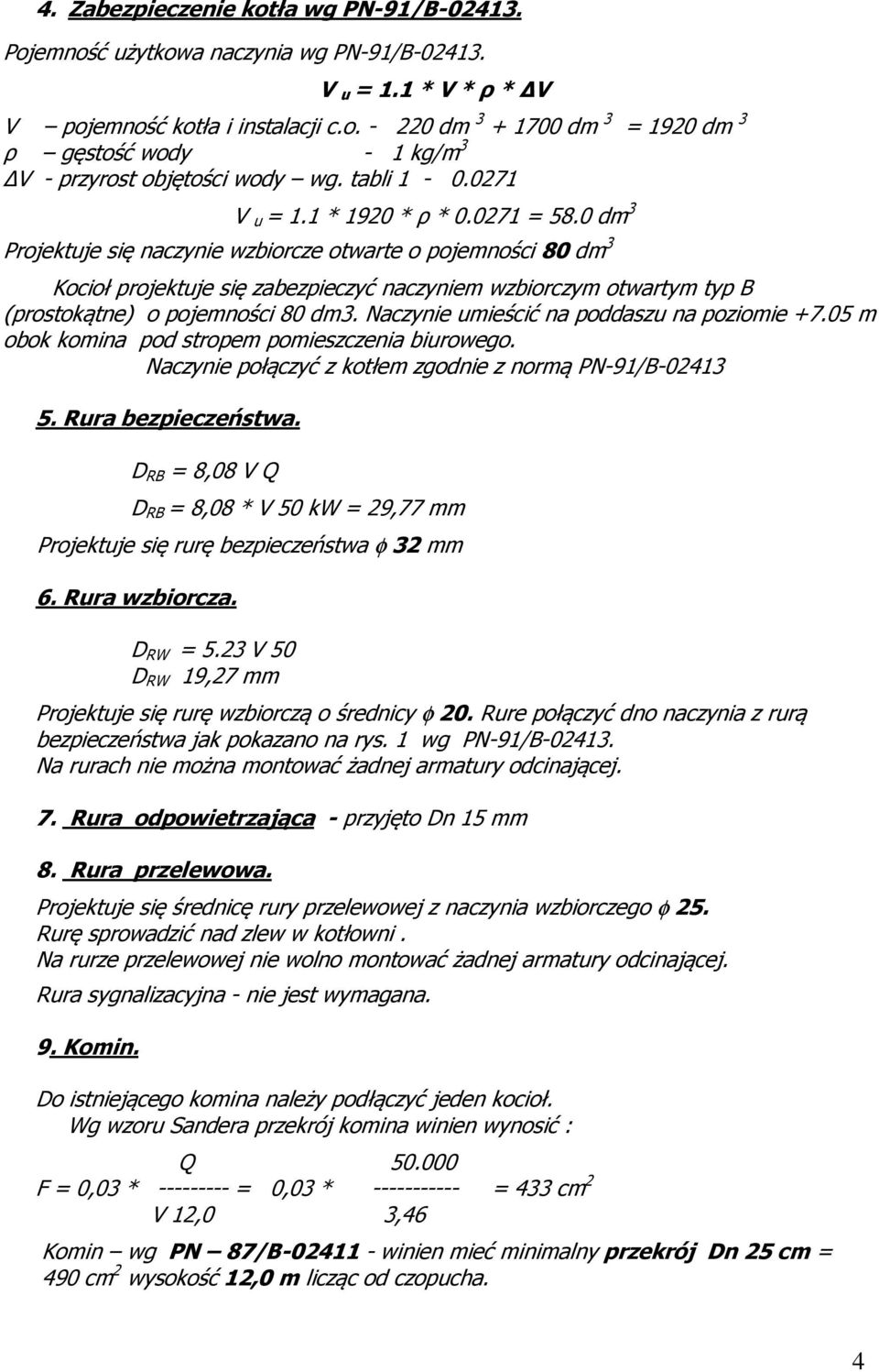 0 dm 3 Projektuje się naczynie wzbiorcze otwarte o pojemności 80 dm 3 Kocioł projektuje się zabezpieczyć naczyniem wzbiorczym otwartym typ B (prostokątne) o pojemności 80 dm3.