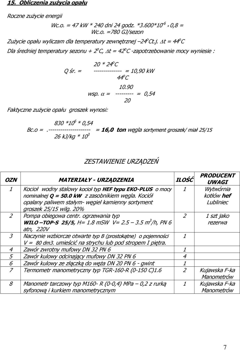 = Faktyczne zużycie opału groszek wynosi: 20 * 24 o C -------------- = 10,90 kw 44 o C 10.90 wsp. α = --------- = 0,54 20 830 *10 6 * 0,54 Bc.o =.