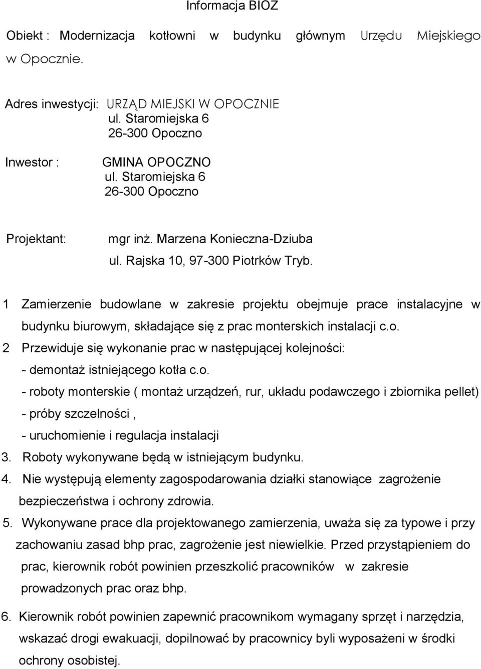 1 Zamierzenie budowlane w zakresie projektu obejmuje prace instalacyjne w budynku biurowym, składające się z prac monterskich instalacji c.o. 2 Przewiduje się wykonanie prac w następującej kolejności: - demontaż istniejącego kotła c.