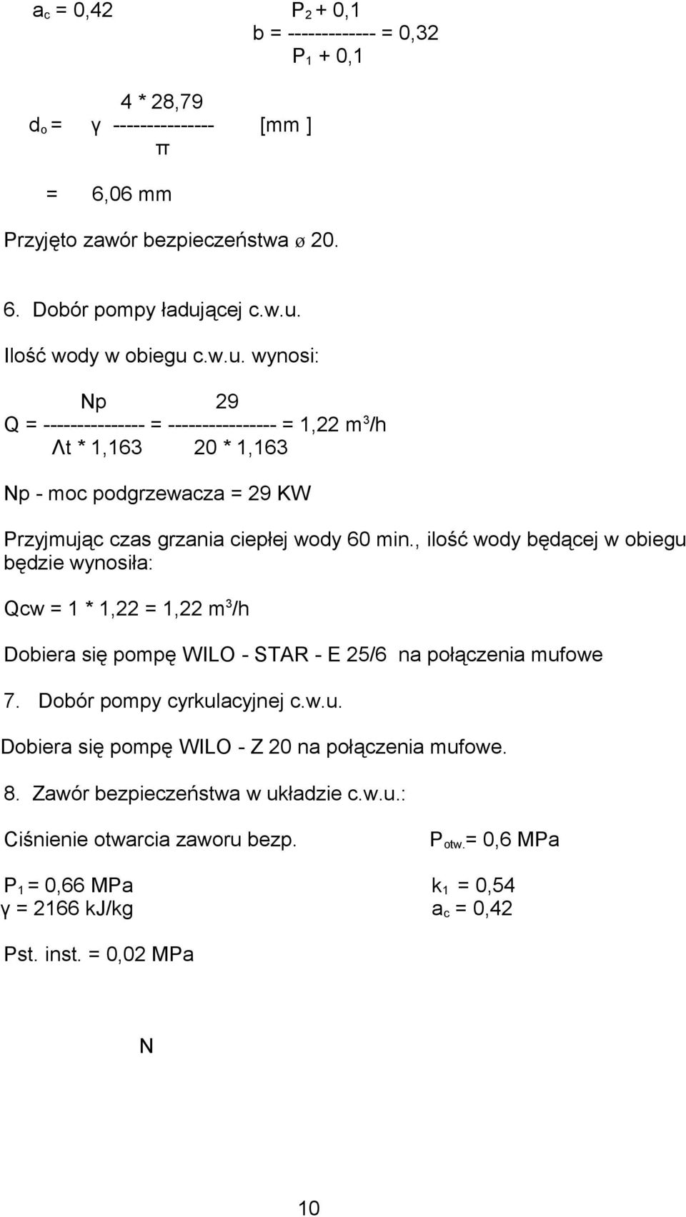 , ilość wody będącej w obiegu będzie wynosiła: Qcw = 1 * 1,22 = 1,22 m 3 /h Dobiera się pompę WILO - STAR - E 25/6 na połączenia mufowe 7. Dobór pompy cyrkulacyjnej c.w.u. Dobiera się pompę WILO - Z 20 na połączenia mufowe.