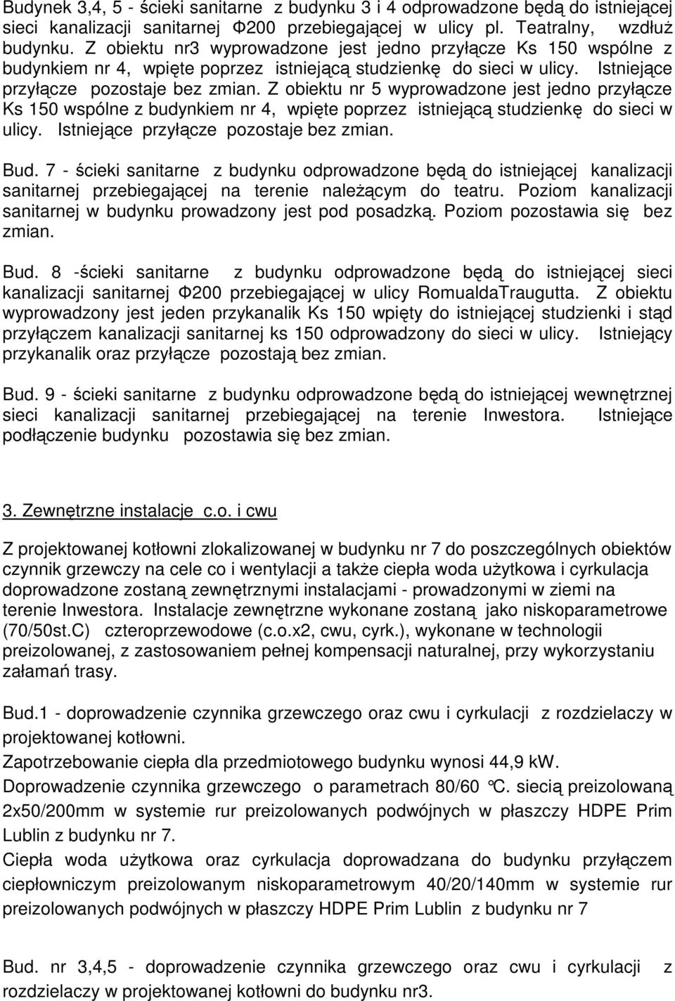 Z obiektu nr 5 wyprowadzone jest jedno przyłącze Ks 150 wspólne z budynkiem nr 4, wpięte poprzez istniejącą studzienkę do sieci w ulicy. Istniejące przyłącze pozostaje bez zmian. Bud.