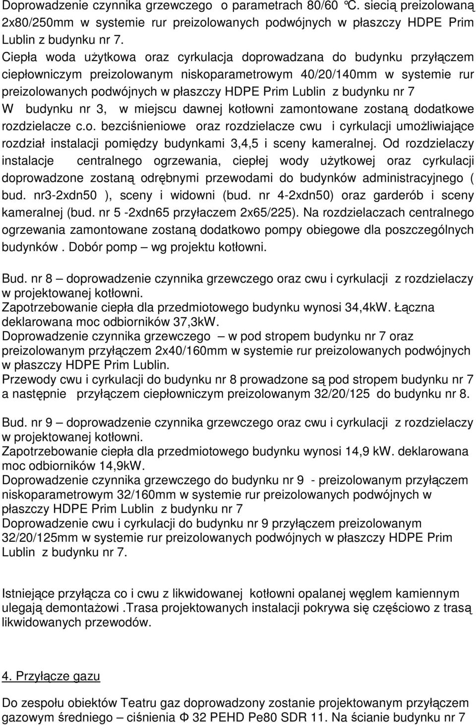 z budynku nr 7 W budynku nr 3, w miejscu dawnej kotłowni zamontowane zostaną dodatkowe rozdzielacze c.o. bezciśnieniowe oraz rozdzielacze cwu i cyrkulacji umoŝliwiające rozdział instalacji pomiędzy budynkami 3,4,5 i sceny kameralnej.