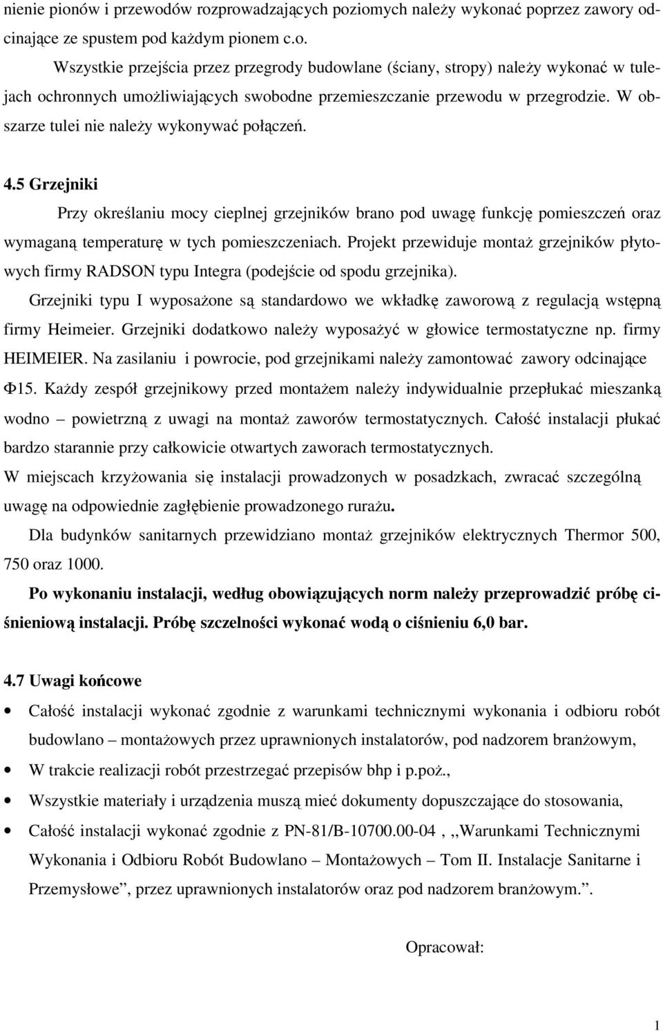 Projekt przewiduje montaż grzejników płytowych firmy RADSON typu Integra (podejście od spodu grzejnika).