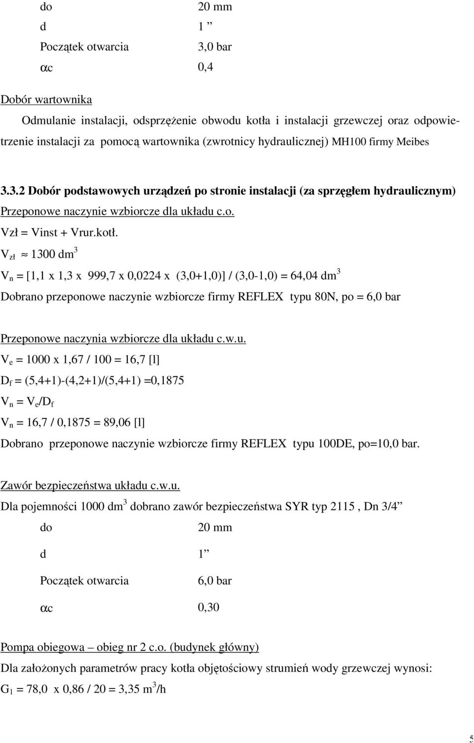 V zł 300 dm 3 V n = [, x,3 x 999,7 x 0,0224 x (3,0+,0)] / (3,0-,0) = 64,04 dm 3 Dobrano przeponowe naczynie wzbiorcze firmy REFLEX typu 