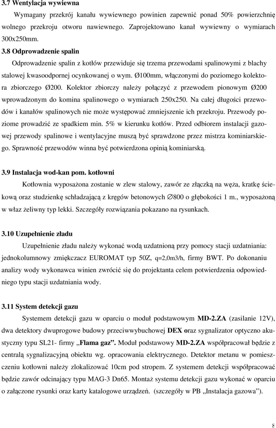 Ø00mm, włączonymi do poziomego kolektora zbiorczego Ø200. Kolektor zbiorczy należy połączyć z przewodem pionowym Ø200 wprowadzonym do komina spalinowego o wymiarach 250x250.