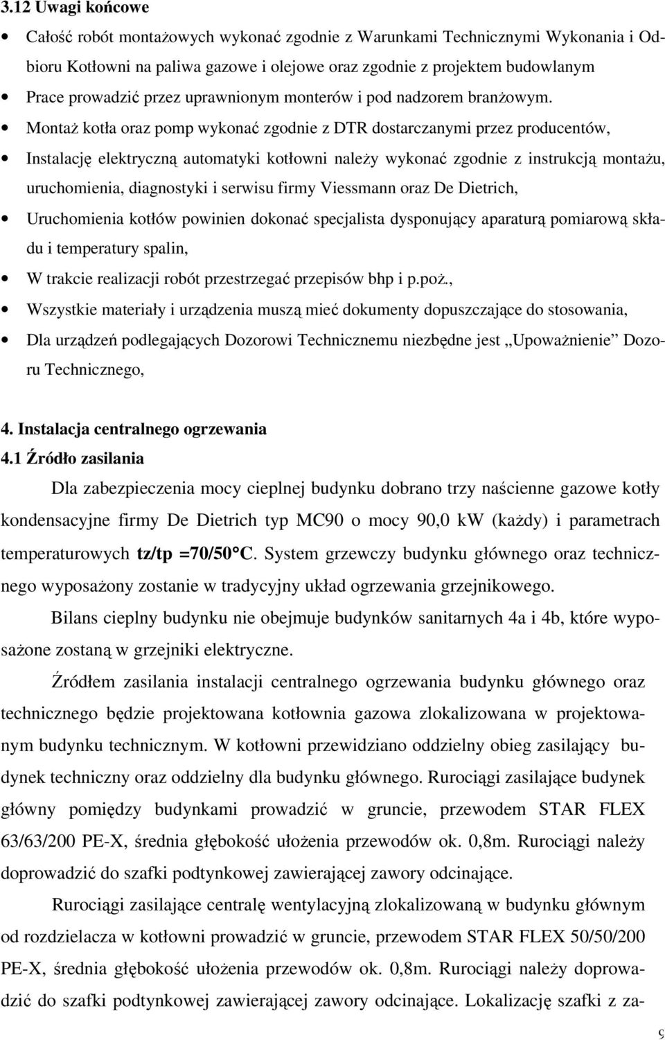 Montaż kotła oraz pomp wykonać zgodnie z DTR dostarczanymi przez producentów, Instalację elektryczną automatyki kotłowni należy wykonać zgodnie z instrukcją montażu, uruchomienia, diagnostyki i