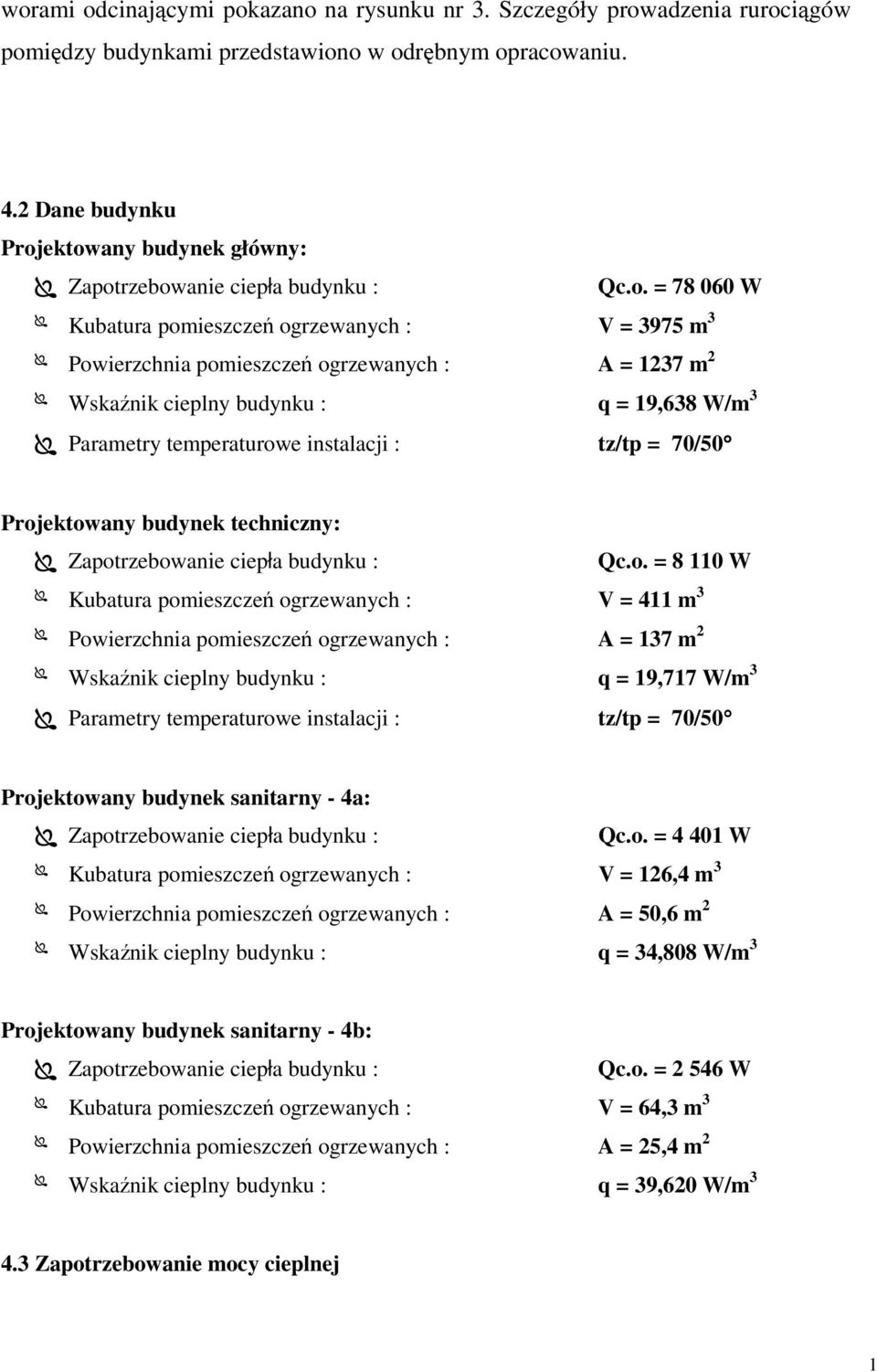 ektowany budynek główny: Zapotrzebowanie ciepła budynku : Qc.o. = 78 060 W Kubatura pomieszczeń ogrzewanych : V = 3975 m 3 Powierzchnia pomieszczeń ogrzewanych : A = 237 m 2 Wskaźnik cieplny budynku