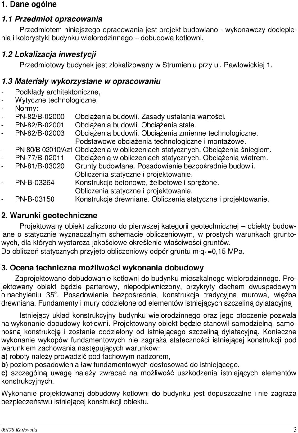 - PN-82/B-02001 ObciąŜenia budowli. ObciąŜenia stałe. - PN-82/B-02003 ObciąŜenia budowli. ObciąŜenia zmienne technologiczne. Podstawowe obciąŝenia technologiczne i montaŝowe.