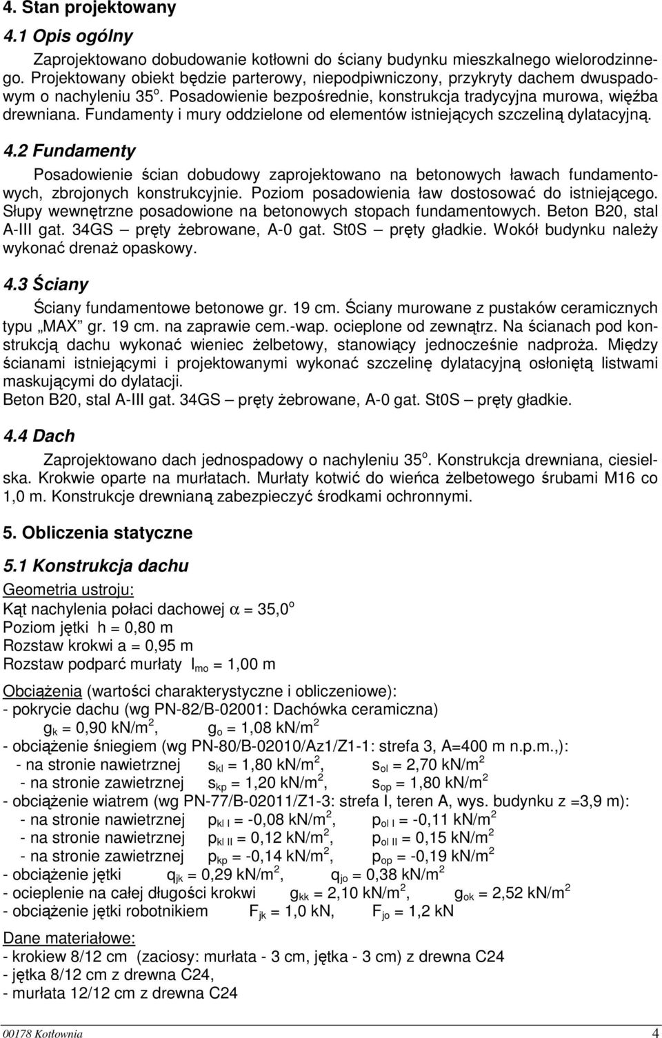 Fundamenty i mury oddzielone od elementów istniejących szczeliną dylatacyjną. 4.2 Fundamenty Posadowienie ścian dobudowy zaprojektowano na betonowych ławach fundamentowych, zbrojonych konstrukcyjnie.