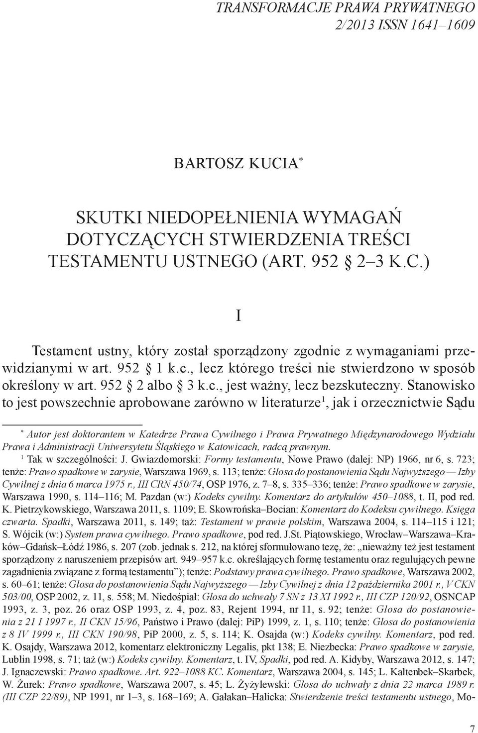 Stanowisko to jest powszechnie aprobowane zarówno w literaturze 1, jak i orzecznictwie Sądu * Autor jest doktorantem w Katedrze Prawa Cywilnego i Prawa Prywatnego Międzynarodowego Wydziału Prawa i