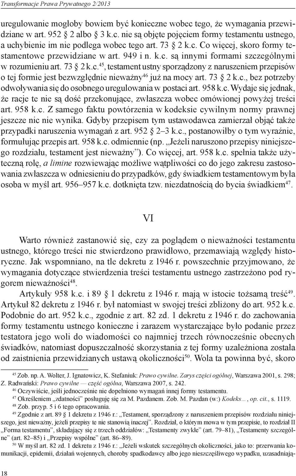 73 2 k.c., bez potrzeby odwoływania się do osobnego uregulowania w postaci art. 958 k.c. Wydaje się jednak, że racje te nie są dość przekonujące, zwłaszcza wobec omówionej powyżej treści art. 958 k.c. Z samego faktu powtórzenia w kodeksie cywilnym normy prawnej jeszcze nic nie wynika.