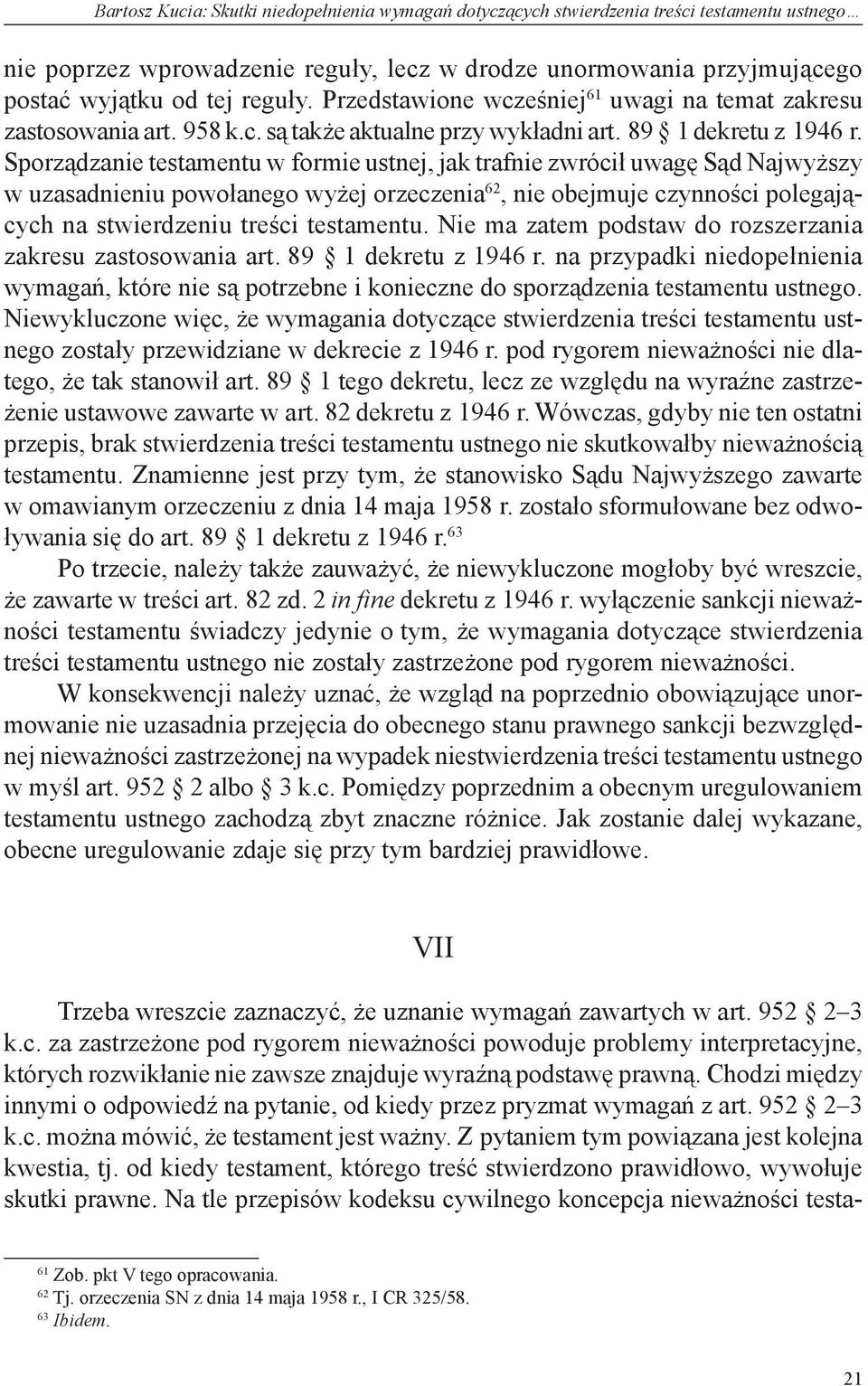 Sporządzanie testamentu w formie ustnej, jak trafnie zwrócił uwagę Sąd Najwyższy w uzasadnieniu powołanego wyżej orzeczenia 62, nie obejmuje czynności polegających na stwierdzeniu treści testamentu.