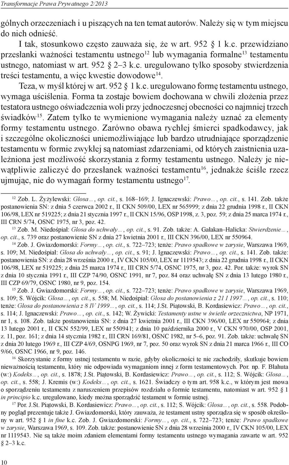 Forma ta zostaje bowiem dochowana w chwili złożenia przez testatora ustnego oświadczenia woli przy jednoczesnej obecności co najmniej trzech świadków 15.