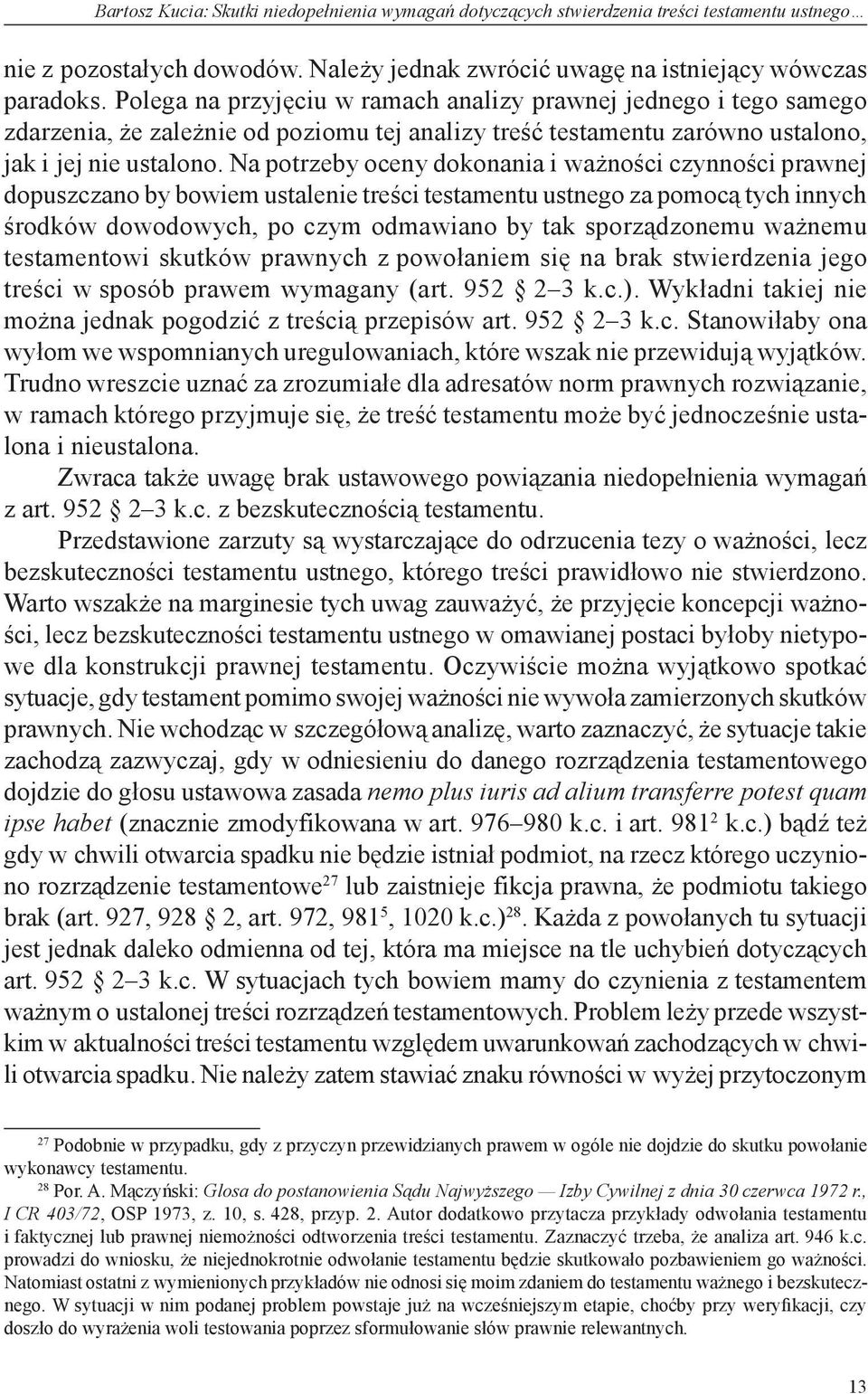 Na potrzeby oceny dokonania i ważności czynności prawnej dopuszczano by bowiem ustalenie treści testamentu ustnego za pomocą tych innych środków dowodowych, po czym odmawiano by tak sporządzonemu