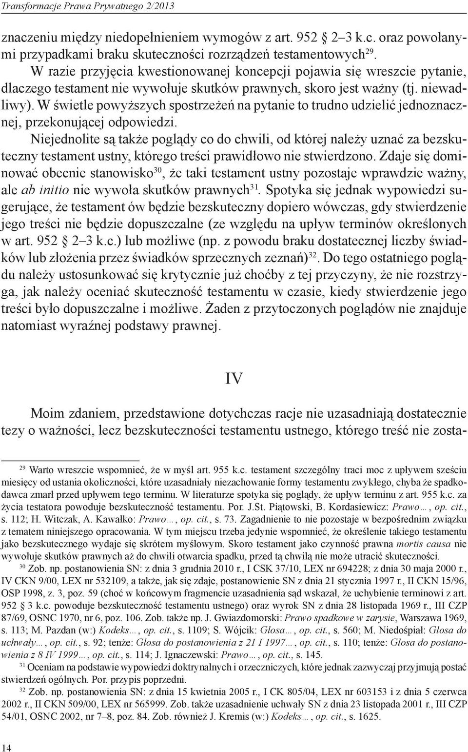 W świetle powyższych spostrzeżeń na pytanie to trudno udzielić jednoznacznej, przekonującej odpowiedzi.