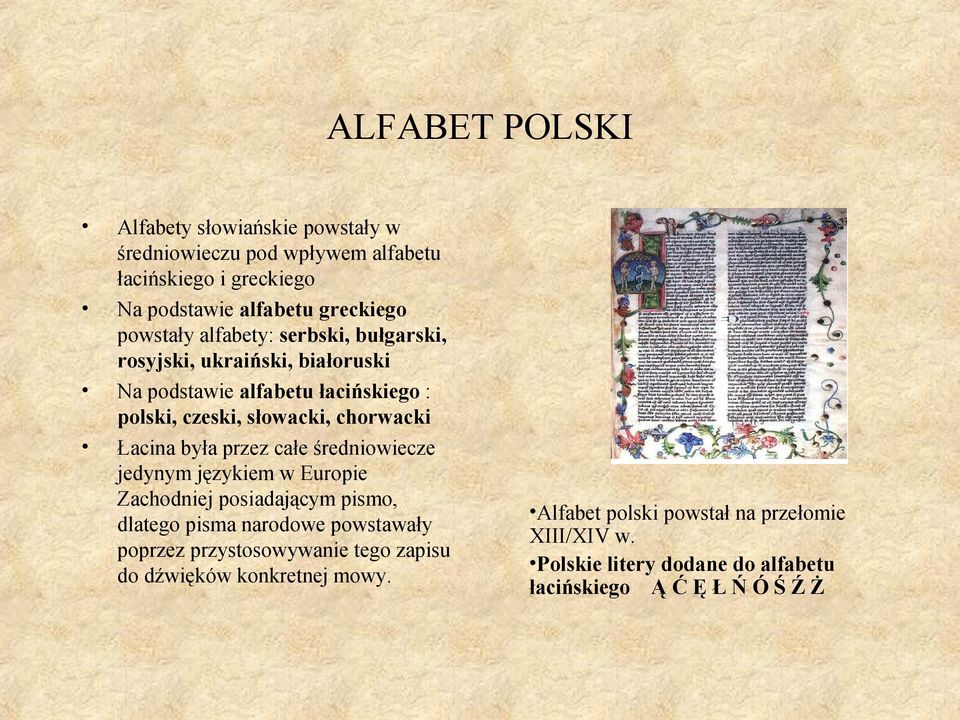 przez całe średniowiecze jedynym językiem w Europie Zachodniej posiadającym pismo, dlatego pisma narodowe powstawały poprzez przystosowywanie tego