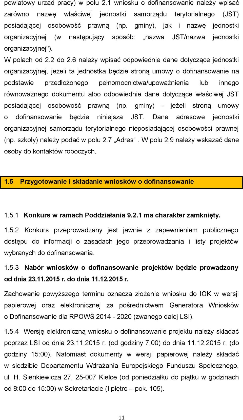 6 należy wpisać odpowiednie dane dotyczące jednostki organizacyjnej, jeżeli ta jednostka będzie stroną umowy o dofinansowanie na podstawie przedłożonego pełnomocnictwa/upoważnienia lub innego