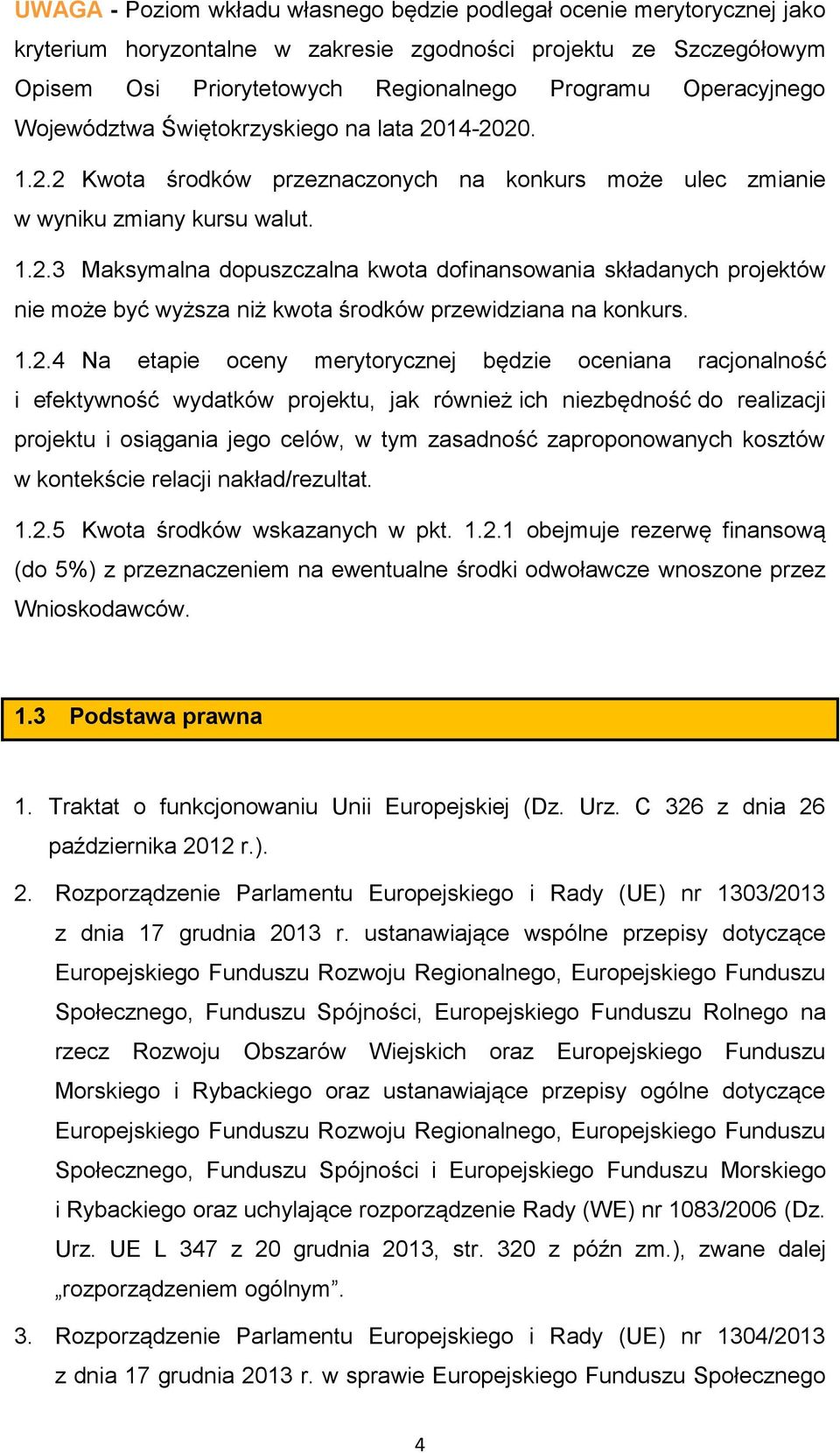 1.2.4 Na etapie oceny merytorycznej będzie oceniana racjonalność i efektywność wydatków projektu, jak również ich niezbędność do realizacji projektu i osiągania jego celów, w tym zasadność
