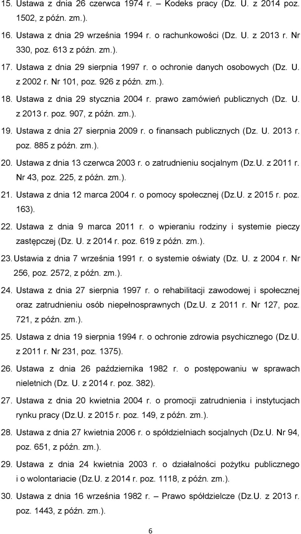 zm.). 19. Ustawa z dnia 27 sierpnia 2009 r. o finansach publicznych (Dz. U. 2013 r. poz. 885 z późn. zm.). 20. Ustawa z dnia 13 czerwca 2003 r. o zatrudnieniu socjalnym (Dz.U. z 2011 r. Nr 43, poz.