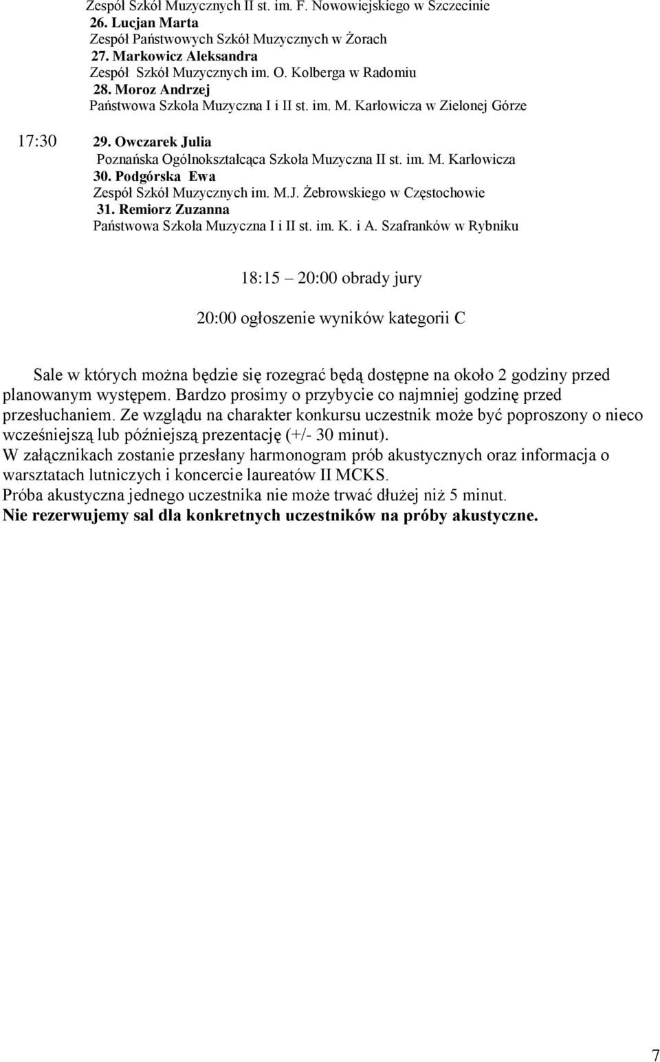 im. K. i A. Szafranków w Rybniku 18:15 20:00 obrady jury 20:00 ogłoszenie wyników kategorii C Sale w których można będzie się rozegrać będą dostępne na około 2 godziny przed planowanym występem.