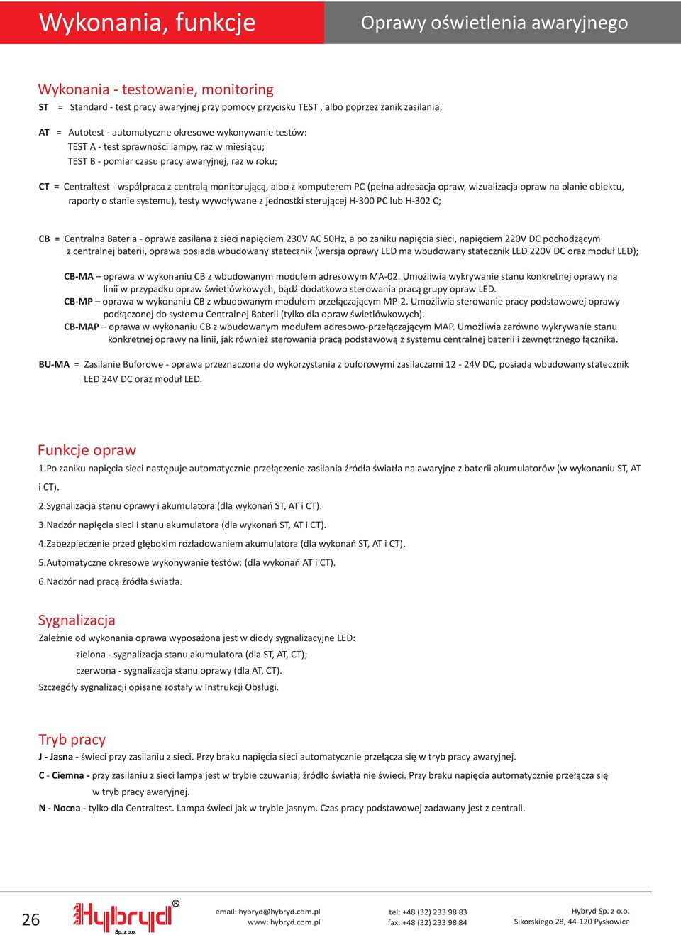 (pe³na adresacja opraw, wizualizacja opraw na planie obiektu, raporty o stanie systemu), testy wywo³ywane z jednostki steruj¹cej H-300 PC lub H-30 C; = Centralna Bateria - oprawa zasilana z sieci