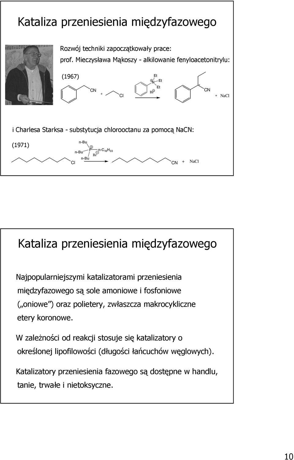 n-bu P n-c 16 H 33 Br n-bu Cl CN + NaCl Kataliza przeniesienia międzyfazowego Najpopularniejszymi katalizatorami przeniesienia międzyfazowego są sole amoniowe i fosfoniowe