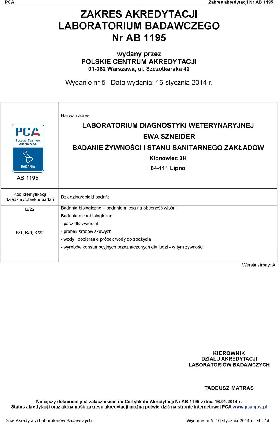 Dziedzina/obiekt badań: B/22 Badania biologiczne badanie mięsa na obecność włośni Badania mikrobiologiczne: - pasz dla zwierząt K/1; K/9; K/22 - próbek środowiskowych - wody i pobieranie próbek wody