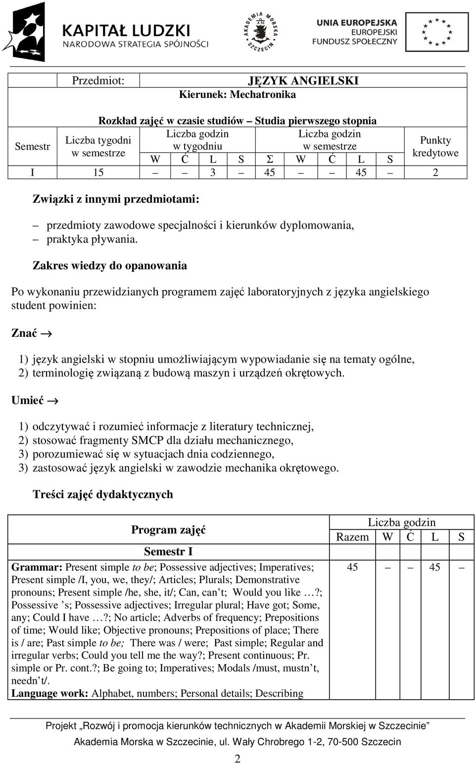 Zakres wiedzy do opanowania Po wykonaniu przewidzianych programem zajęć laboratoryjnych z języka angielskiego student powinien: Znać 1) język angielski w stopniu umożliwiającym wypowiadanie się na