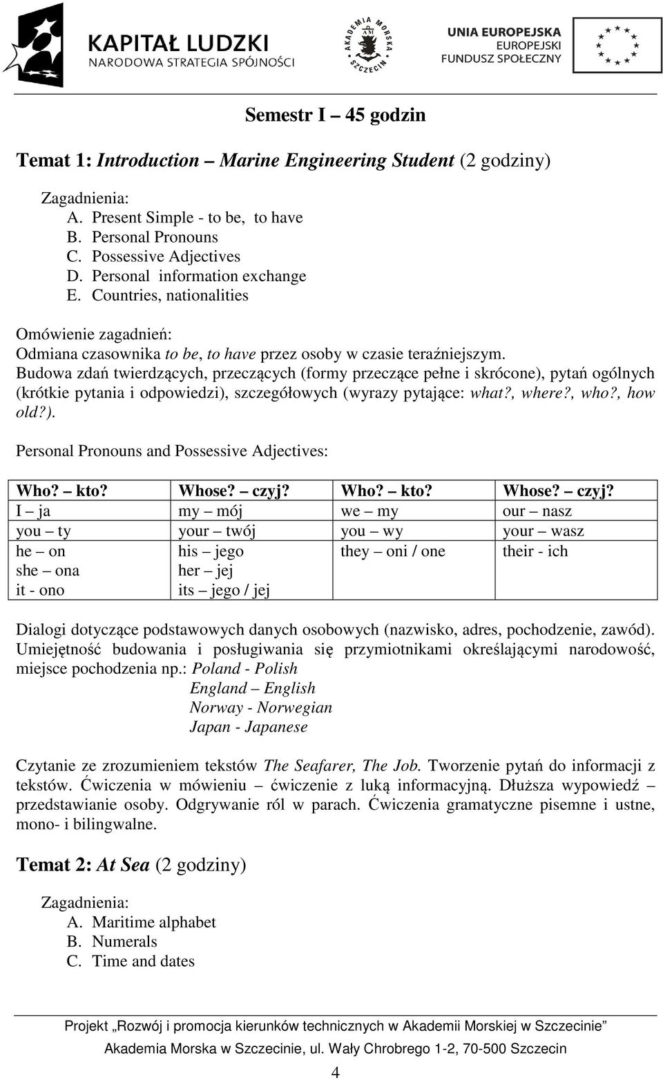 Budowa zdań twierdzących, przeczących (formy przeczące pełne i skrócone), pytań ogólnych (krótkie pytania i odpowiedzi), szczegółowych (wyrazy pytające: what?, where?, who?, how old?). Personal Pronouns and Possessive Adjectives: Who?
