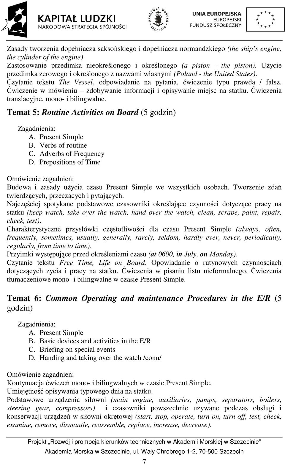Ćwiczenie w mówieniu zdobywanie informacji i opisywanie miejsc na statku. Ćwiczenia translacyjne, mono- i bilingwalne. Temat 5: Routine Activities on Board (5 godzin) A. Present Simple B.