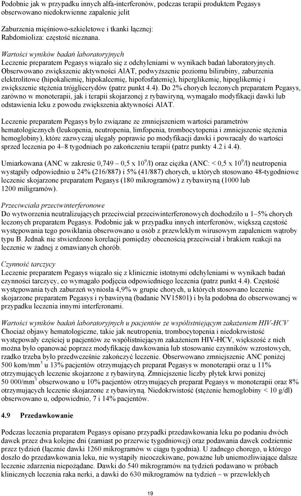 Obserwowano zwększene aktywnośc AlAT, podwyższene pozomu blrubny, zaburzena elektroltowe (hpokalemę, hpokalcemę, hpofosfatemę), hperglkemę, hpoglkemę zwększene stężena trójglcerydów (patrz punkt 4.4).