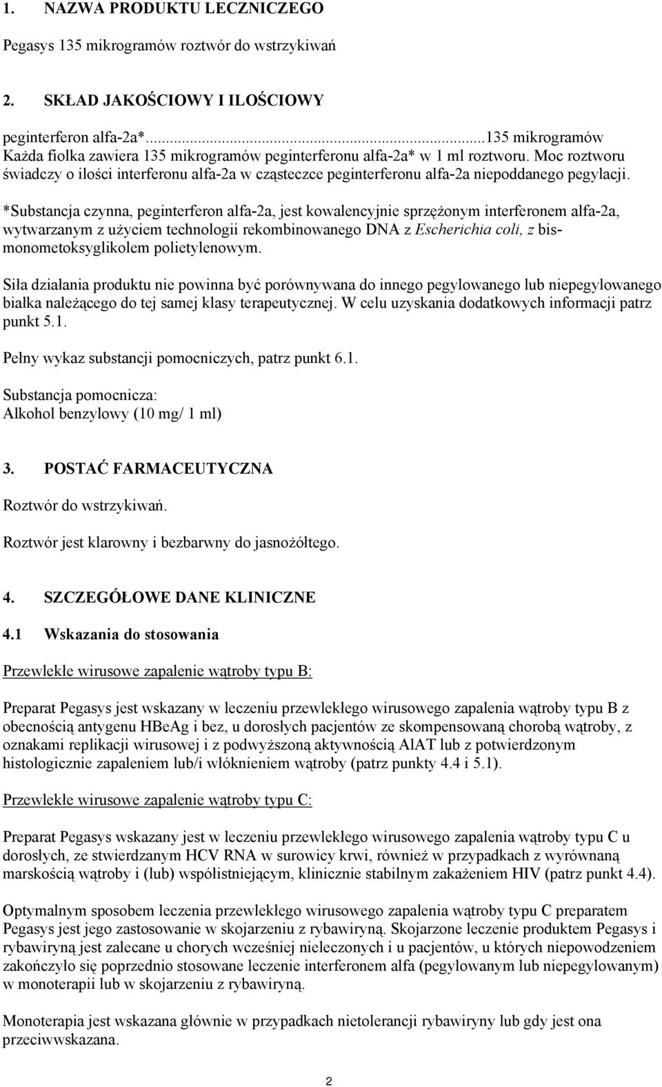 *Substancja czynna, pegnterferon alfa-2a, jest kowalencyjne sprzężonym nterferonem alfa-2a, wytwarzanym z użycem technolog rekombnowanego DNA z Eschercha col, z bsmonometoksyglkolem poletylenowym.