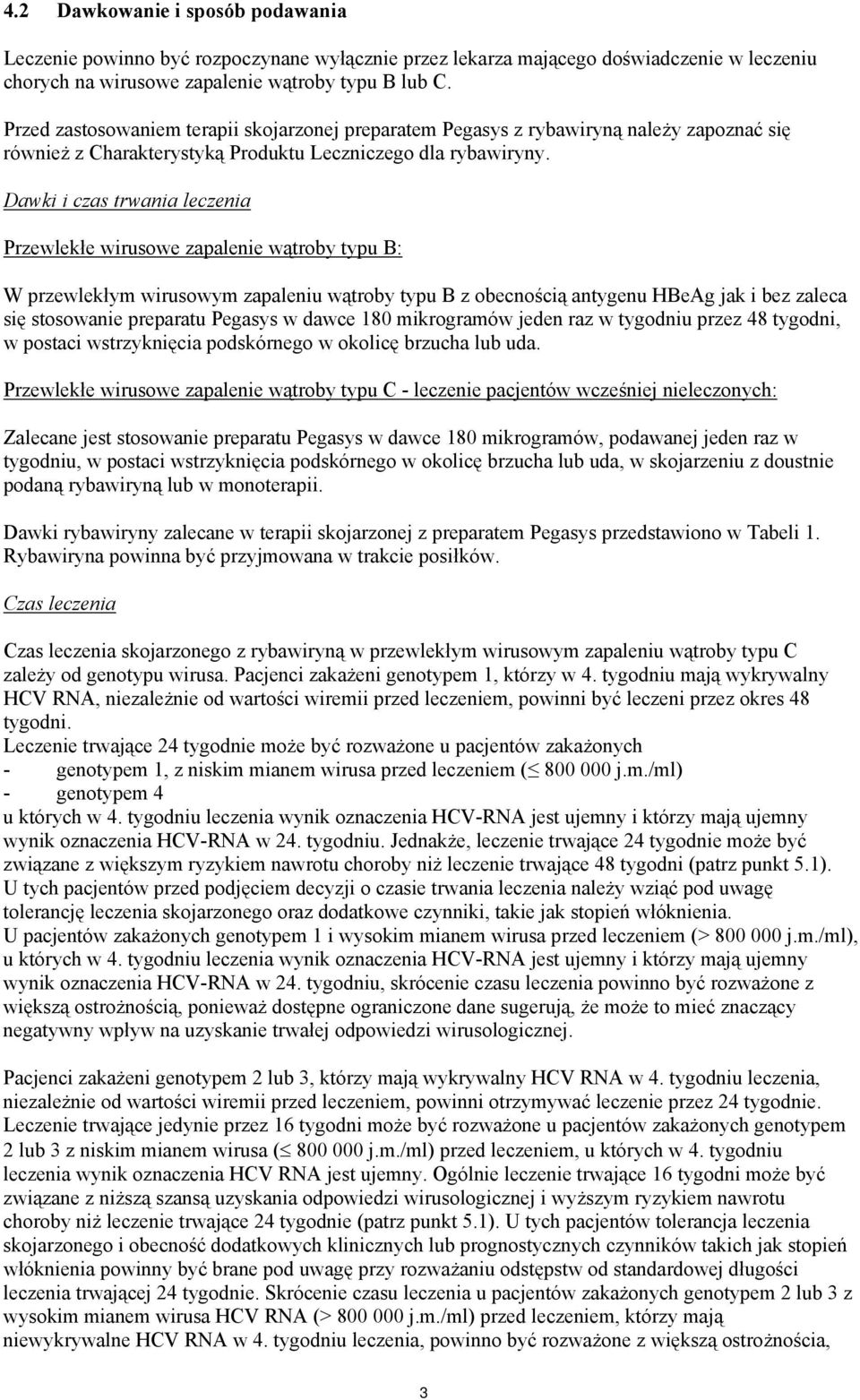 Dawk czas trwana leczena Przewlekłe wrusowe zapalene wątroby typu B: W przewlekłym wrusowym zapalenu wątroby typu B z obecnoścą antygenu HBeAg jak bez zaleca sę stosowane preparatu w dawce 180