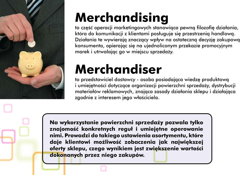 Merchandiser to przedstawiciel dostawcy - osoba posiadająca wiedzę produktową i umiejętności dotyczące organizacji powierzchni sprzedaży, dystrybucji materiałów reklamowych, znająca zasady działania