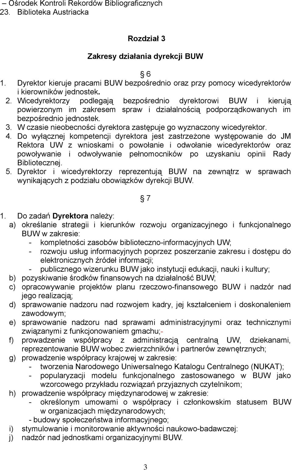 Wicedyrektorzy podlegają bezpośrednio dyrektorowi BUW i kierują powierzonym im zakresem spraw i działalnością podporządkowanych im bezpośrednio jednostek. 3.