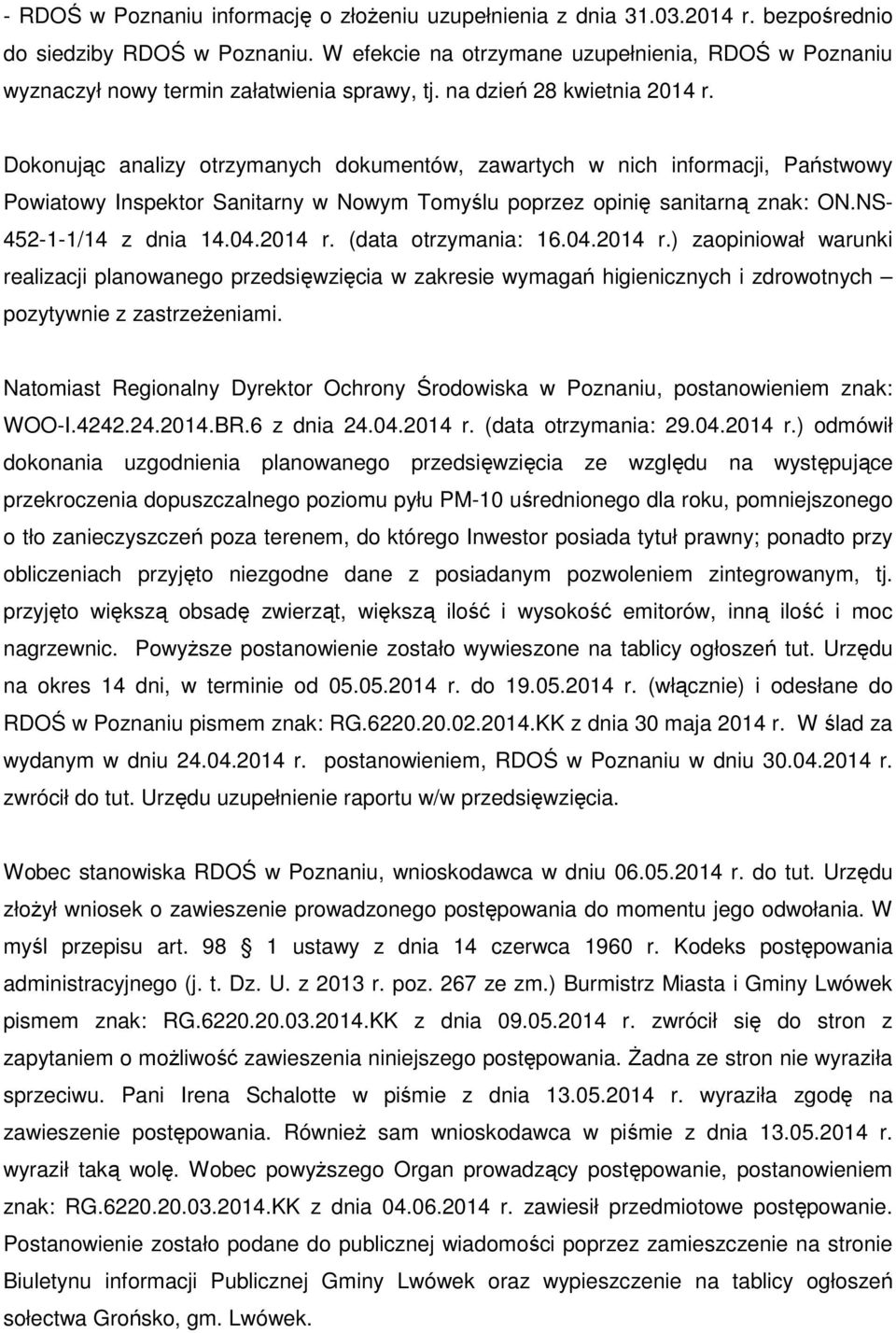 Dokonując analizy otrzymanych dokumentów, zawartych w nich informacji, Państwowy Powiatowy Inspektor Sanitarny w Nowym Tomyślu poprzez opinię sanitarną znak: ON.NS- 452-1-1/14 z dnia 14.04.2014 r.