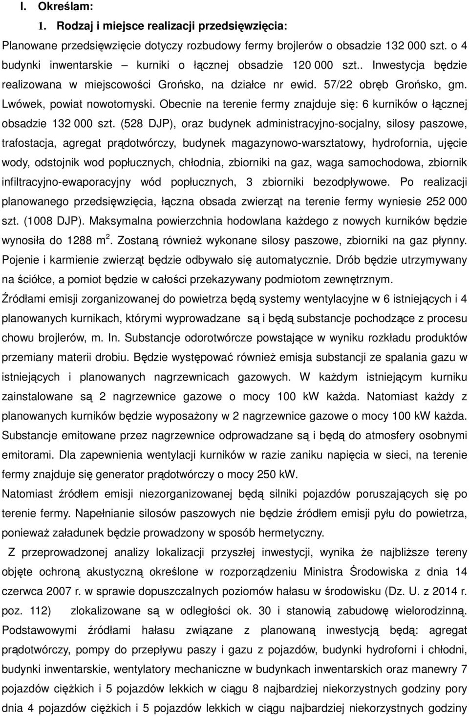 Obecnie na terenie fermy znajduje się: 6 kurników o łącznej obsadzie 132 000 szt.