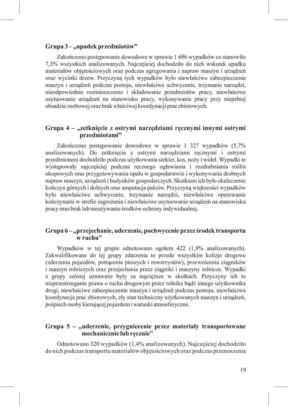 Przyczyną tych wypadków było niewłaściwe zabezpieczenie maszyn i urządzeń podczas postoju, niewłaściwe uchwycenie, trzymanie narzędzi, nieodpowiednie rozmieszczenie i składowanie przedmiotów pracy,