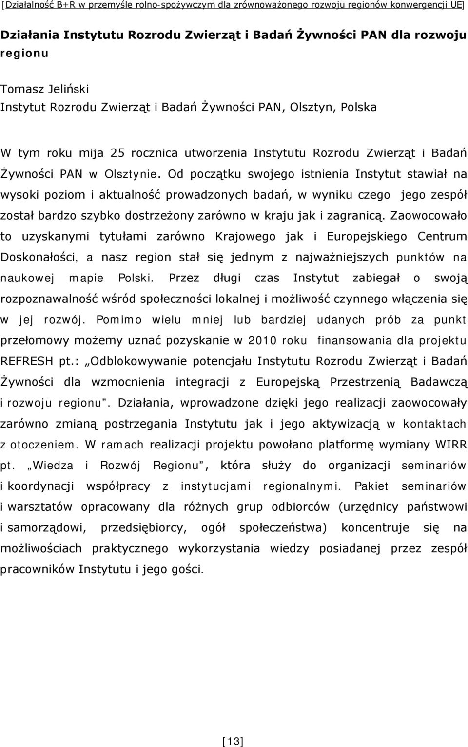 Od początku swojego istnienia Instytut stawiał na wysoki poziom i aktualność prowadzonych badań, w wyniku czego jego zespół został bardzo szybko dostrzeżony zarówno w kraju jak i zagranicą.