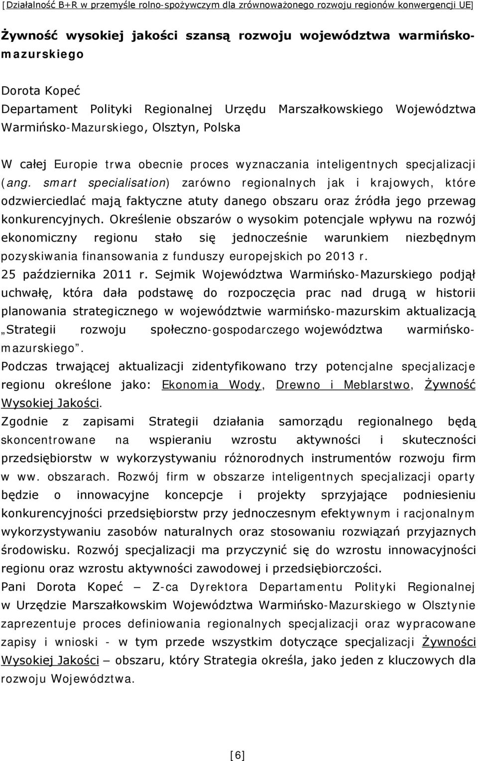 smart specialisation) zarówno regionalnych jak i krajowych, które odzwierciedlać mają faktyczne atuty danego obszaru oraz źródła jego przewag konkurencyjnych.