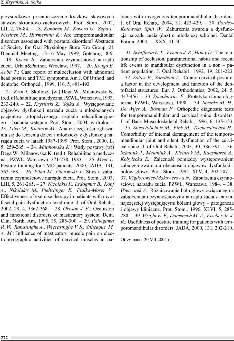 : Zaburzenia czynnościowe narządu żucia. Urban&Partner, Wrocław, 1997. 20. Kongo E. Aoba T.: Case report of malocclusion with abnormal head posture and TMJ symptoms. Am J. Of Orthod. and dentofac.